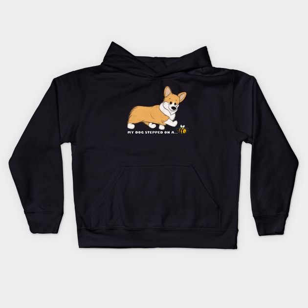 My Corgi Stepped On A Bee! Kids Hoodie by My Dog Stepped On A Tee